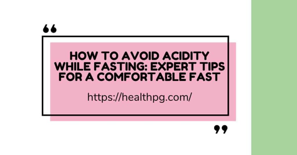 How To Avoid Acidity While Fasting Expert Tips For A Comfortable Fast