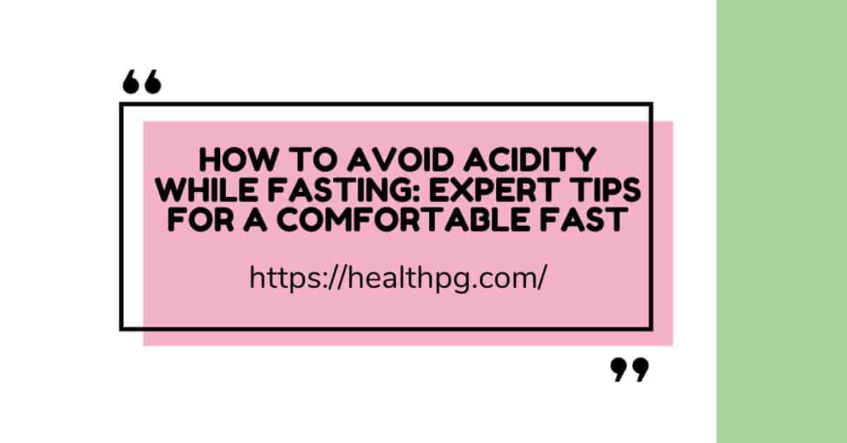 You are currently viewing How to Avoid Acidity While Fasting: Expert Tips for a Comfortable Fast
