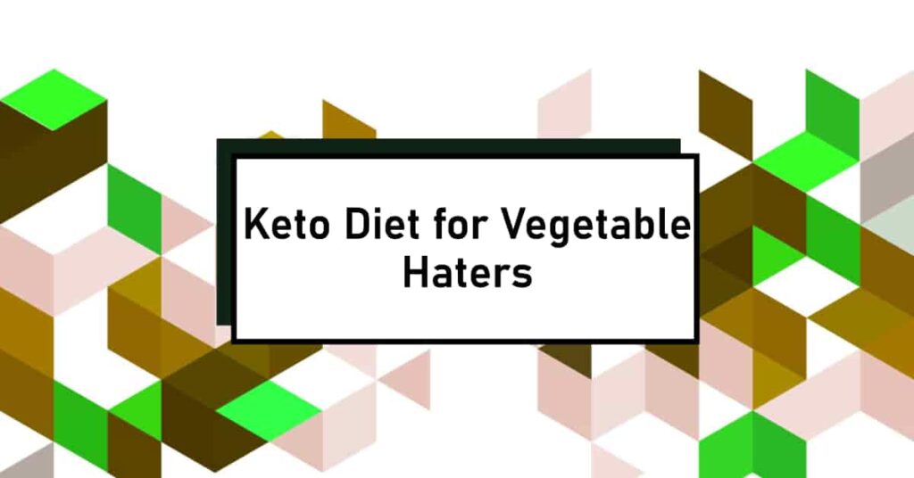 Keto Diet For Vegetable Haters How To Thrive Without Greens