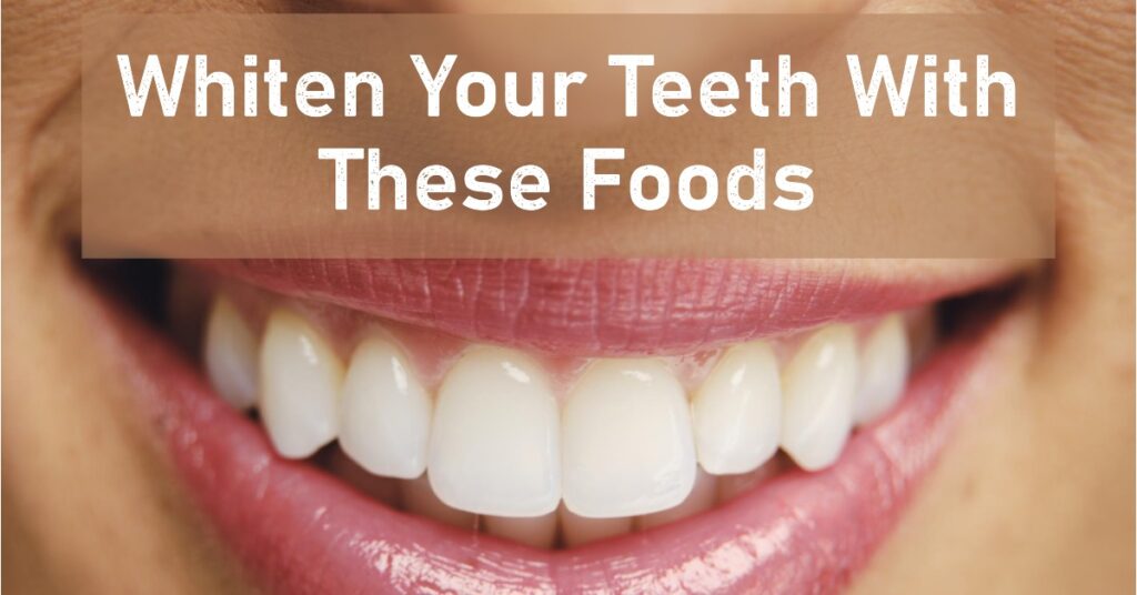 Whiten Your Teeth with These Foods