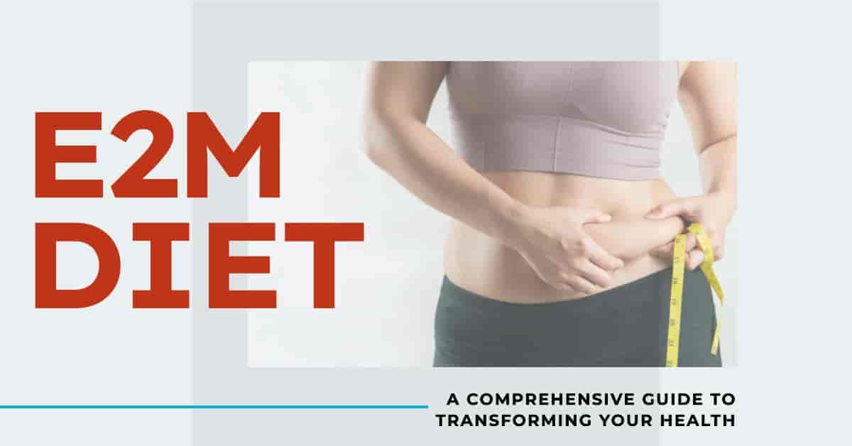 You are currently viewing E2M Diet: A Comprehensive Guide to Transforming Your Health